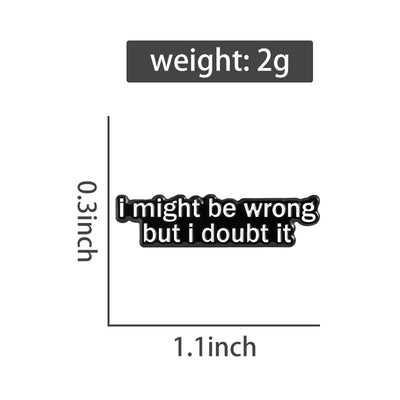 I Might Be Wrong But I Doubt It Pin