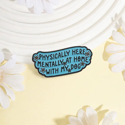 Physically Here Mentally At Home With My Dog Brooch